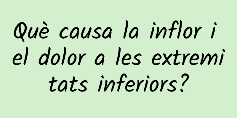 Què causa la inflor i el dolor a les extremitats inferiors?