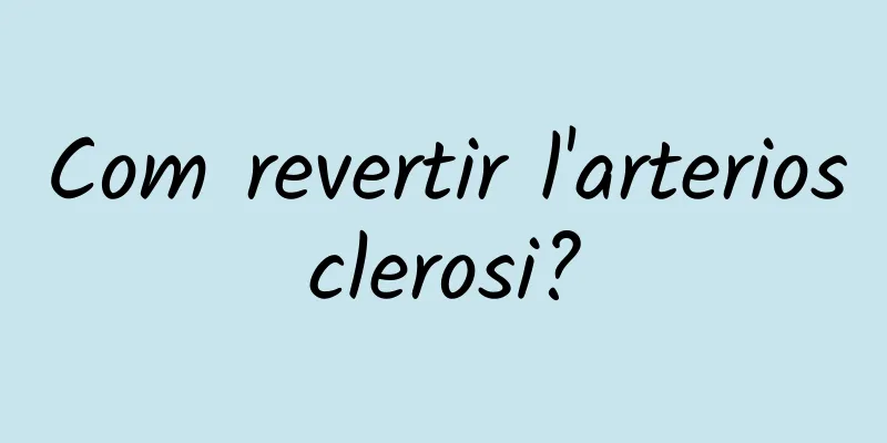 Com revertir l'arteriosclerosi?