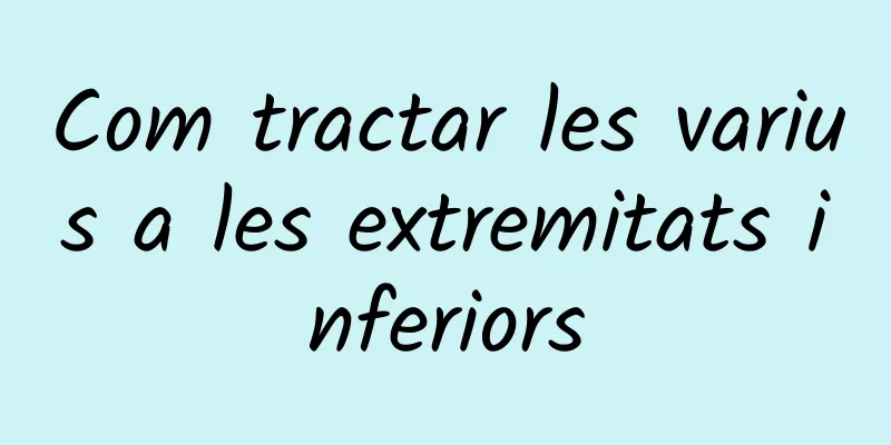 Com tractar les varius a les extremitats inferiors