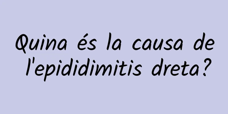 Quina és la causa de l'epididimitis dreta?