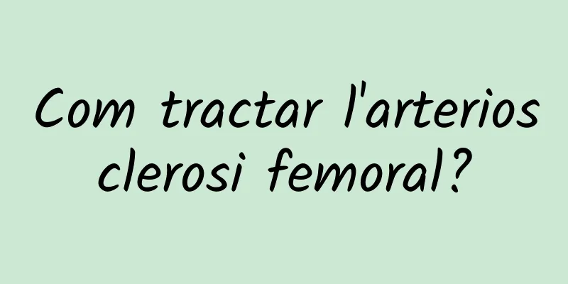 Com tractar l'arteriosclerosi femoral?
