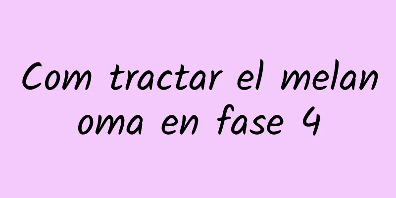 Com tractar el melanoma en fase 4