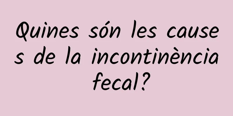 Quines són les causes de la incontinència fecal?
