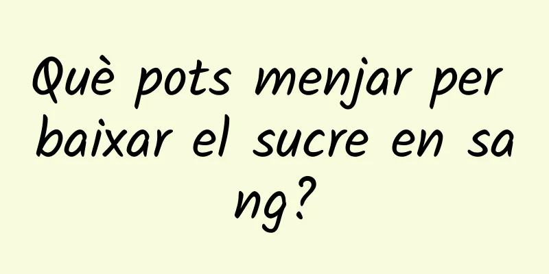 Què pots menjar per baixar el sucre en sang?