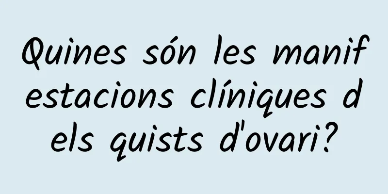 Quines són les manifestacions clíniques dels quists d'ovari?