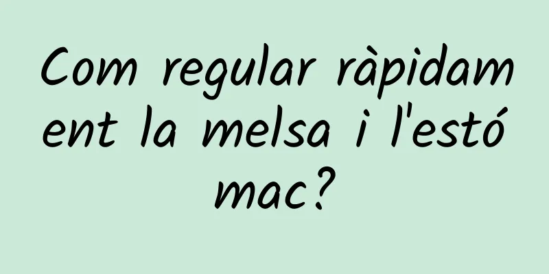 Com regular ràpidament la melsa i l'estómac?