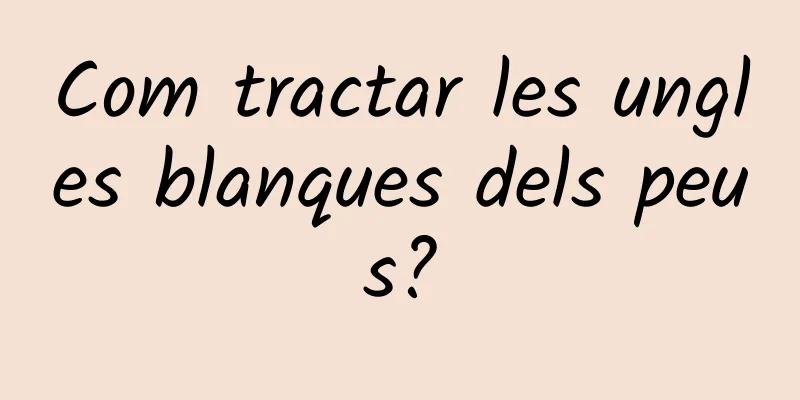 Com tractar les ungles blanques dels peus?