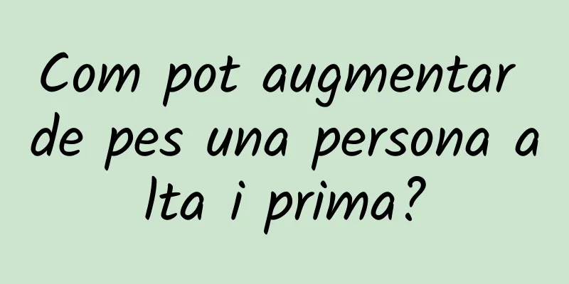 Com pot augmentar de pes una persona alta i prima?