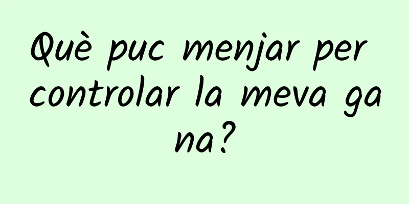 Què puc menjar per controlar la meva gana?