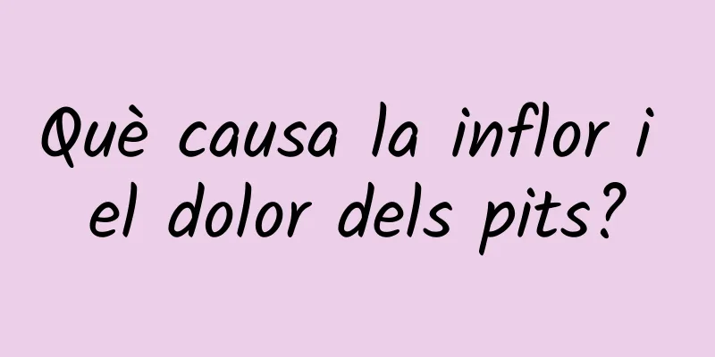 Què causa la inflor i el dolor dels pits?