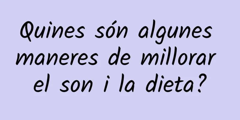 Quines són algunes maneres de millorar el son i la dieta?