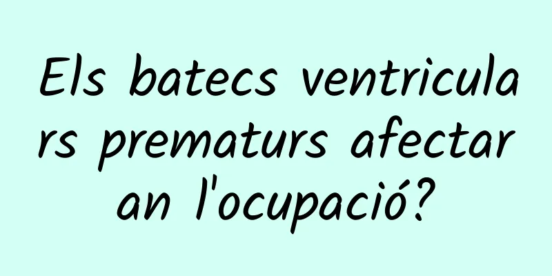 Els batecs ventriculars prematurs afectaran l'ocupació?