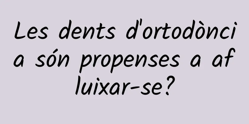 Les dents d'ortodòncia són propenses a afluixar-se?