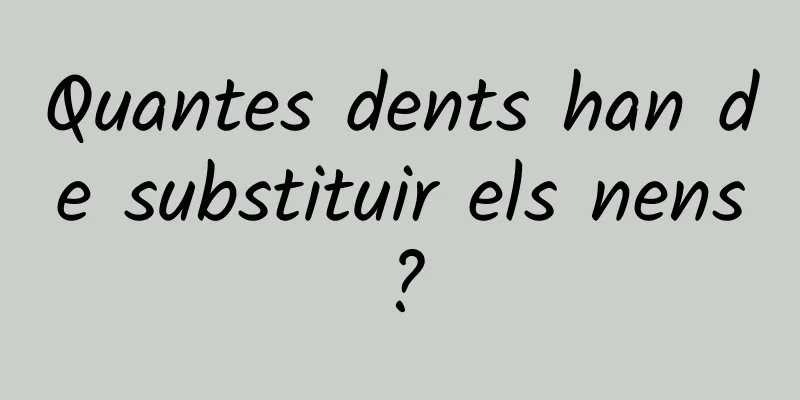 Quantes dents han de substituir els nens?