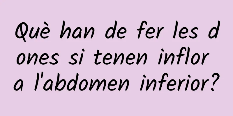 Què han de fer les dones si tenen inflor a l'abdomen inferior?