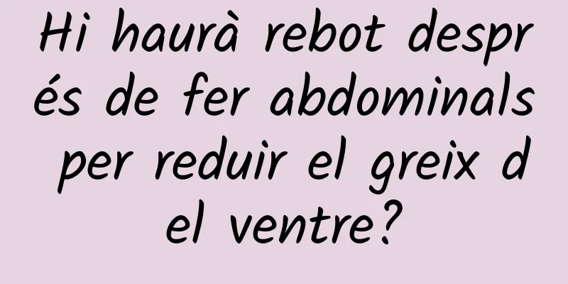 Hi haurà rebot després de fer abdominals per reduir el greix del ventre?