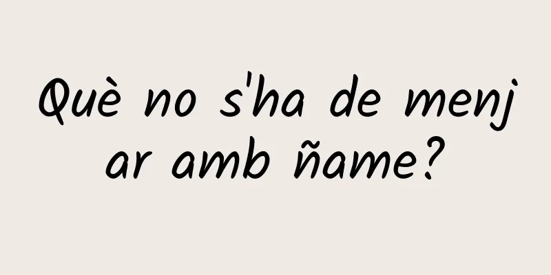 Què no s'ha de menjar amb ñame?