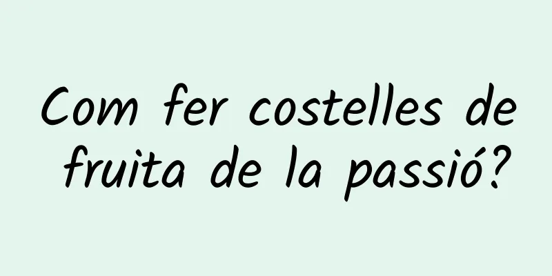 Com fer costelles de fruita de la passió?