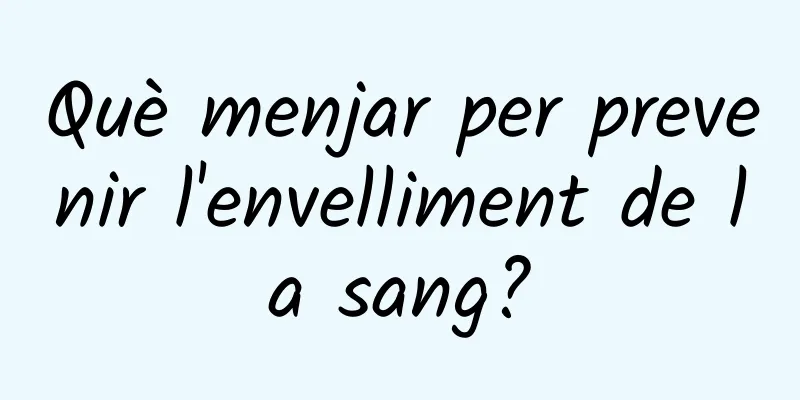 Què menjar per prevenir l'envelliment de la sang?