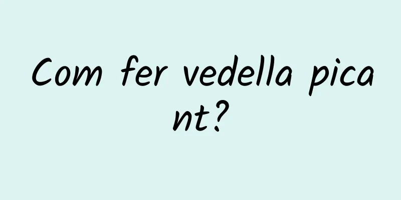 Com fer vedella picant?