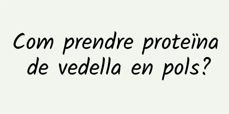 Com prendre proteïna de vedella en pols?
