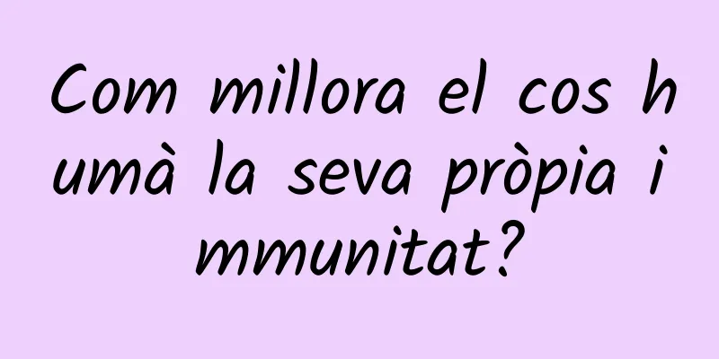 Com millora el cos humà la seva pròpia immunitat?