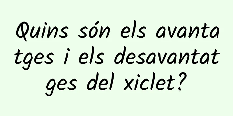 Quins són els avantatges i els desavantatges del xiclet?