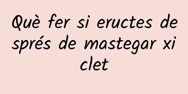 Què fer si eructes després de mastegar xiclet