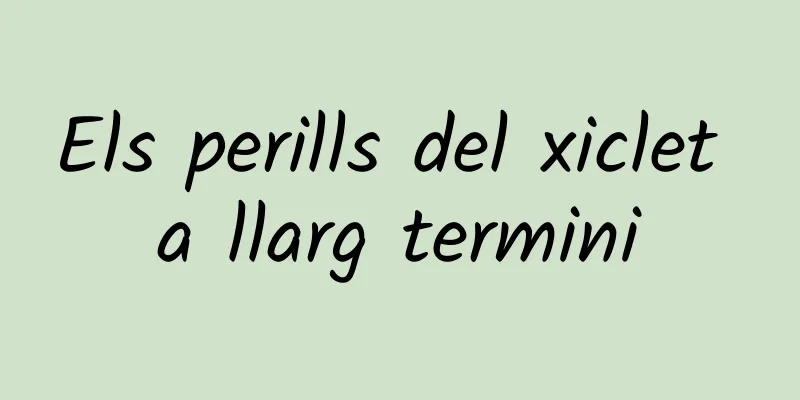 Els perills del xiclet a llarg termini