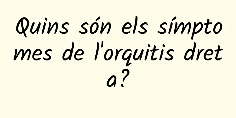 Quins són els símptomes de l'orquitis dreta?