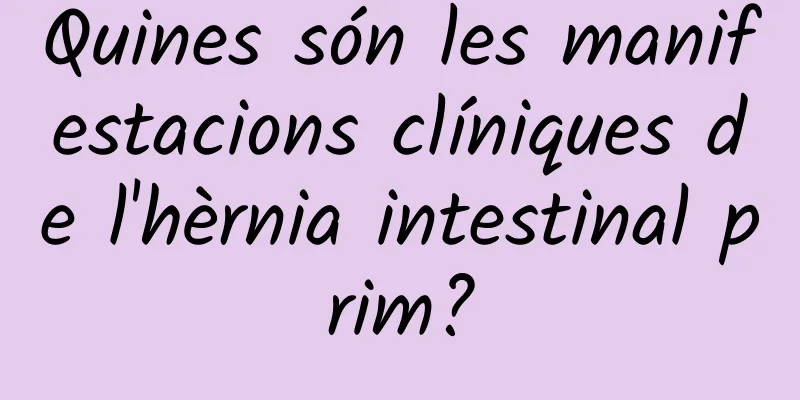 Quines són les manifestacions clíniques de l'hèrnia intestinal prim?
