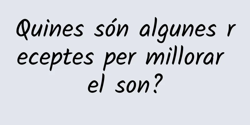 Quines són algunes receptes per millorar el son?