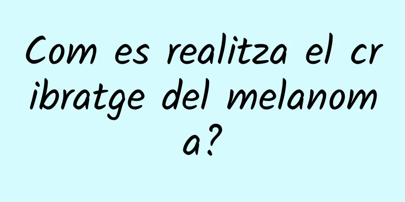 Com es realitza el cribratge del melanoma?