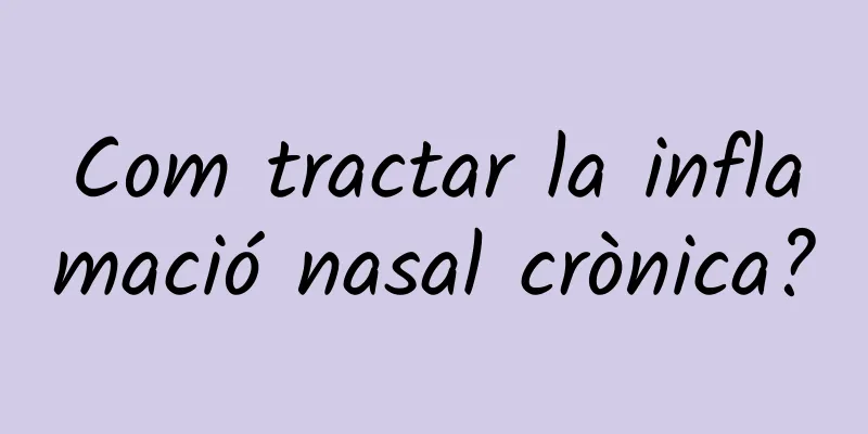 Com tractar la inflamació nasal crònica?