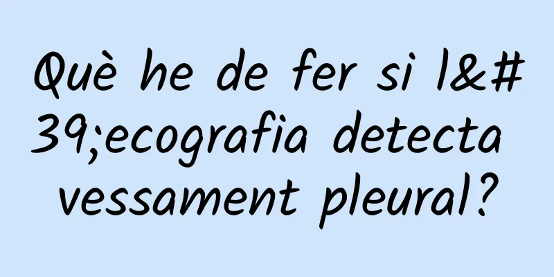 Què he de fer si l'ecografia detecta vessament pleural?