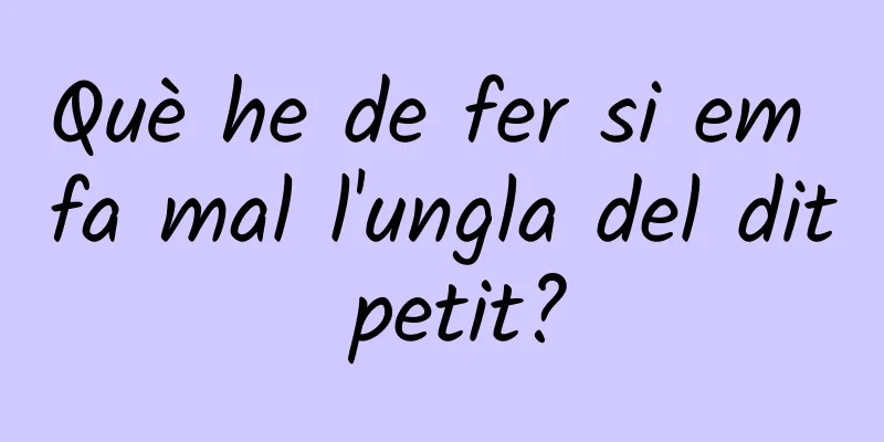 Què he de fer si em fa mal l'ungla del dit petit?