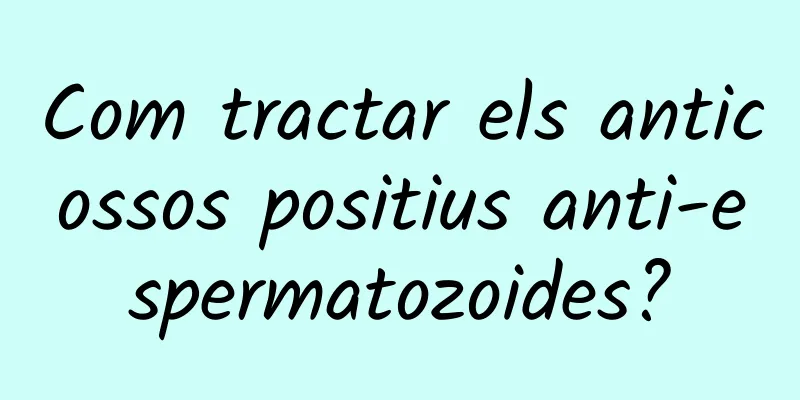Com tractar els anticossos positius anti-espermatozoides?