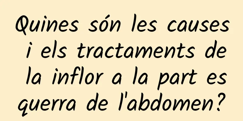 Quines són les causes i els tractaments de la inflor a la part esquerra de l'abdomen?