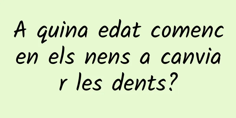 A quina edat comencen els nens a canviar les dents?
