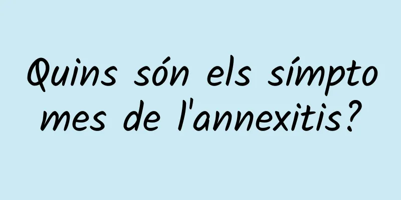 Quins són els símptomes de l'annexitis?