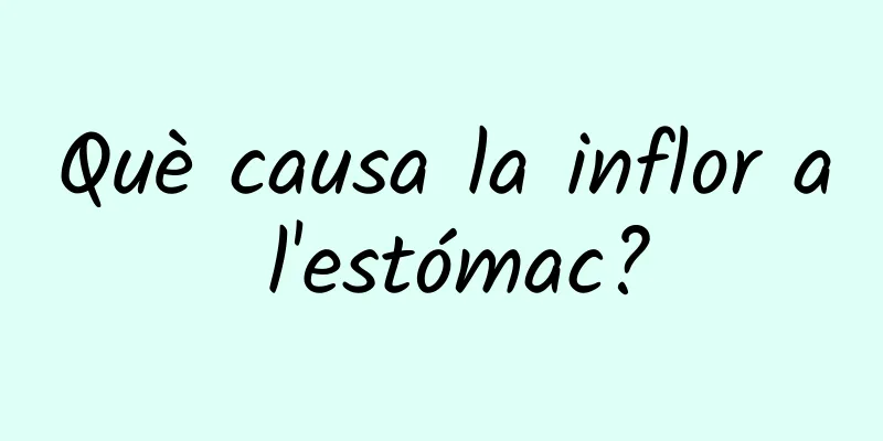 Què causa la inflor a l'estómac?