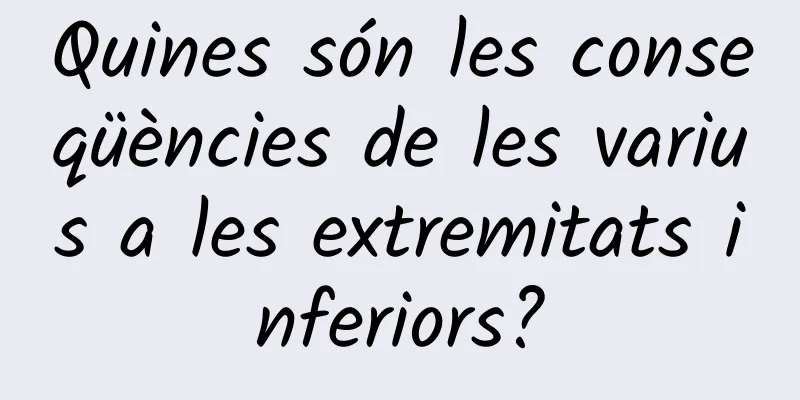 Quines són les conseqüències de les varius a les extremitats inferiors?