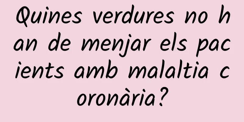 Quines verdures no han de menjar els pacients amb malaltia coronària?