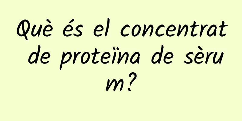 Què és el concentrat de proteïna de sèrum?