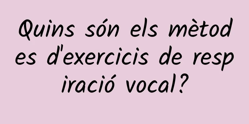 Quins són els mètodes d'exercicis de respiració vocal?