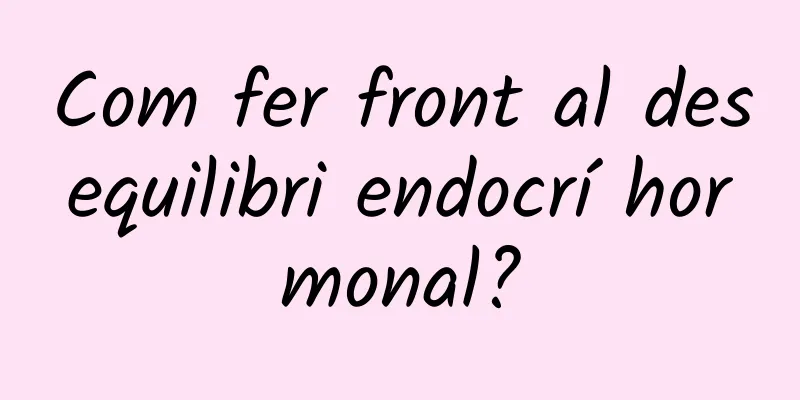 Com fer front al desequilibri endocrí hormonal?