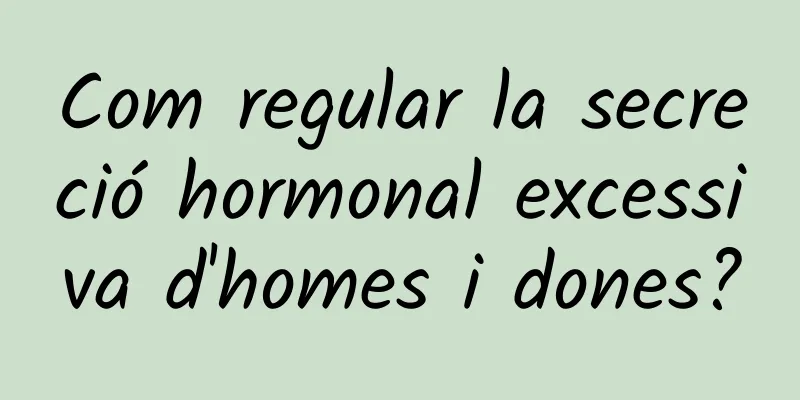 Com regular la secreció hormonal excessiva d'homes i dones?