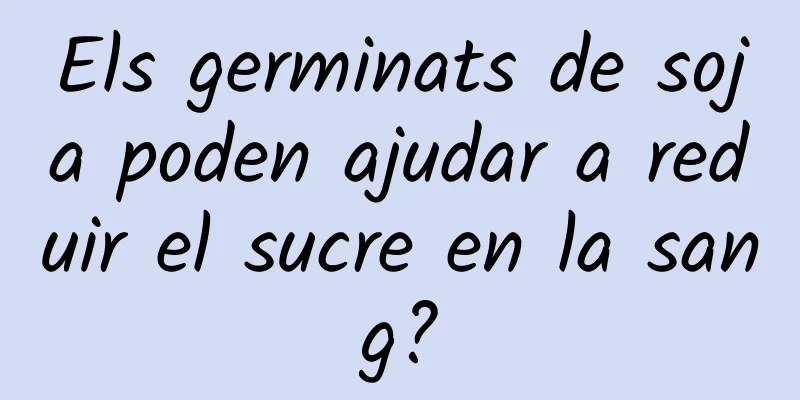 Els germinats de soja poden ajudar a reduir el sucre en la sang?