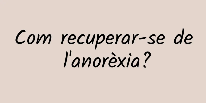 Com recuperar-se de l'anorèxia?