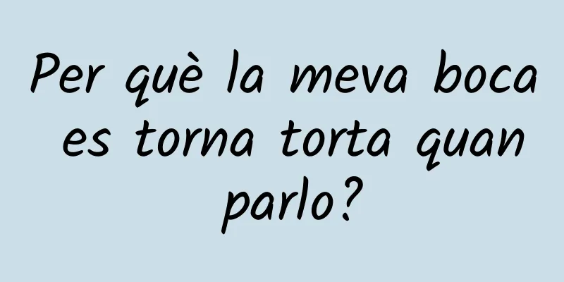 Per què la meva boca es torna torta quan parlo?